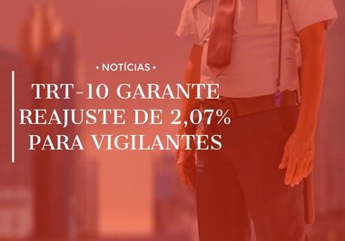 TRT-10 garante reajuste de 2,07% para vigilantes