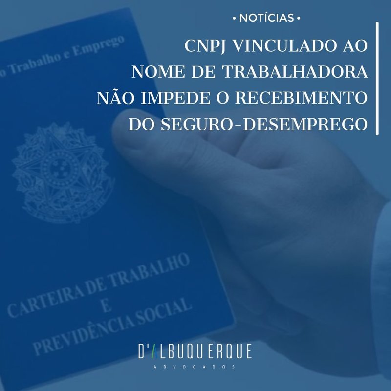 TRF-1ª – CNPJ vinculado ao nome de trabalhadora não impede o recebimento do seguro-desemprego 