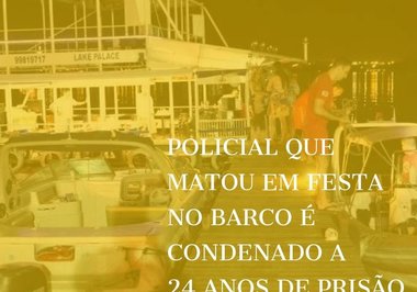 POLICIAL QUE MATOU EM FESTA NO BARCO É CONDENADO A 24 ANOS DE PRISÃO
