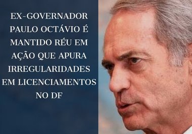 Ex-governador Paulo Octávio é mantido réu em ação que apura irregularidades em licenciamentos no DF
