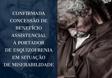 Confirmada concessão de benefício assistencial a portador de esquizofrenia em situação de miserabilidade