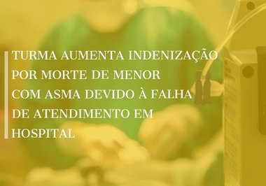 TURMA AUMENTA INDENIZAÇÃO POR MORTE DE MENOR COM ASMA DEVIDO À FALHA DE ATENDIMENTO EM HOSPITAL