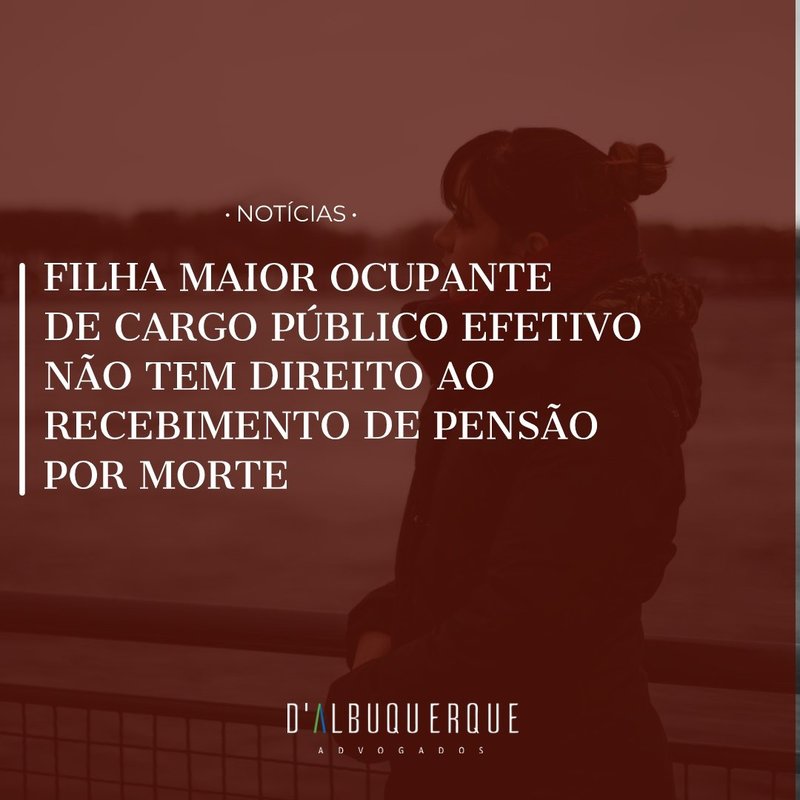 Filha maior ocupante de cargo público efetivo não tem direito ao recebimento de pensão por morte