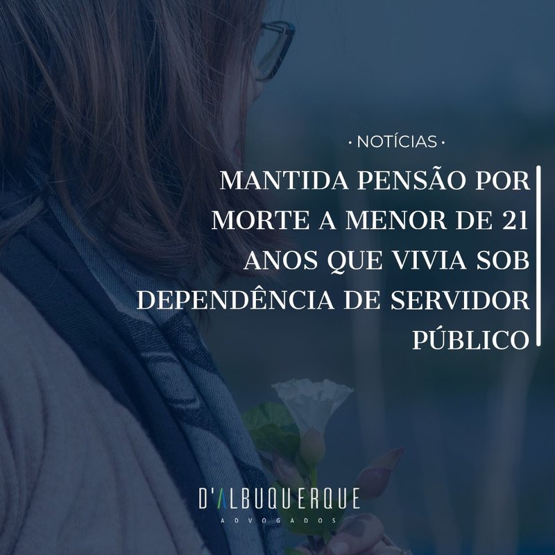 Mantida pensão por morte a menor de 21 anos que vivia sob dependência de servidor público