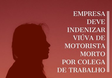 Empresa deve indenizar viúva de motorista morto por colega de trabalho