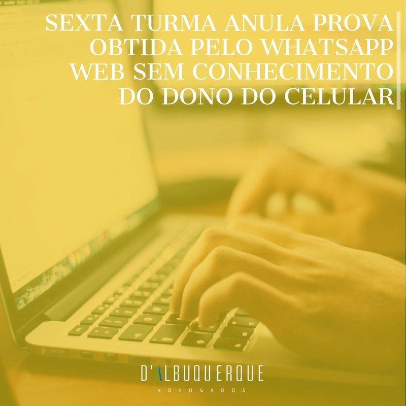 Sexta Turma anula prova obtida pelo WhatsApp Web sem conhecimento do dono do celular