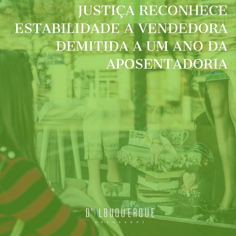 Justiça reconhece estabilidade a vendedora demitida a um ano da aposentadoria