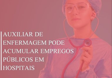 Auxiliar de enfermagem pode acumular empregos públicos em hospitais