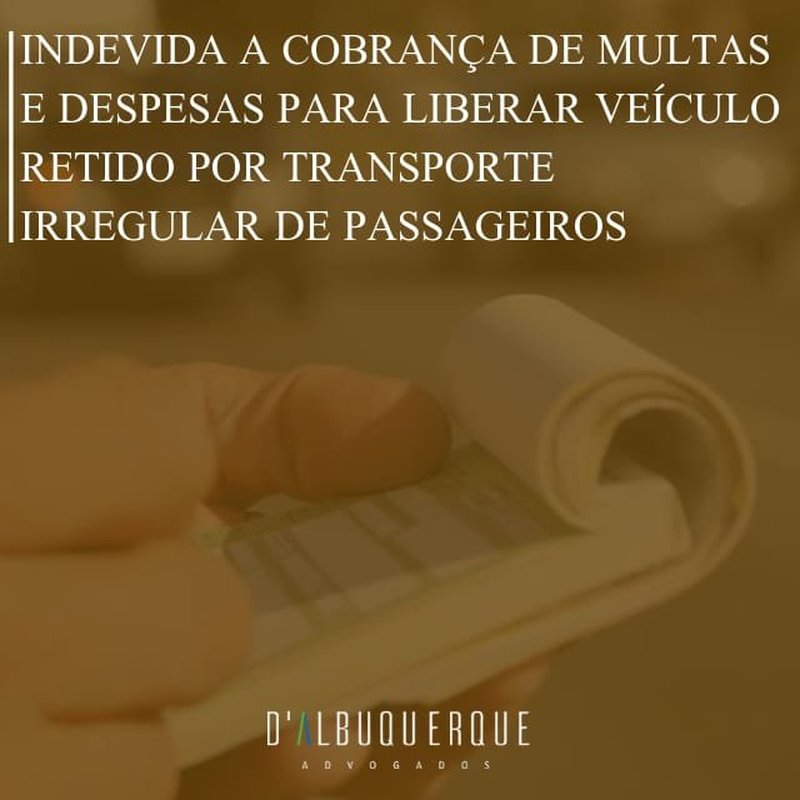 Indevida a cobrança de multas e despesas para liberar veículo retido por transporte irregular de passageiros