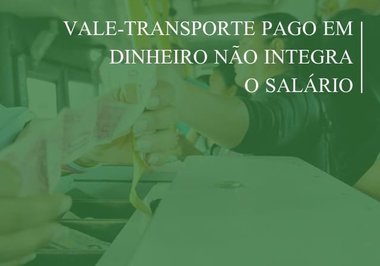 Vale-transporte pago em dinheiro não integra o salário